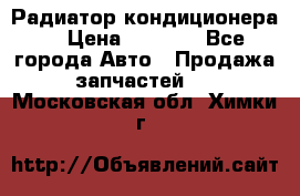 Радиатор кондиционера  › Цена ­ 2 500 - Все города Авто » Продажа запчастей   . Московская обл.,Химки г.